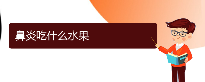 (貴州治療過敏性鼻炎那個醫(yī)院好)鼻炎吃什么水果(圖1)