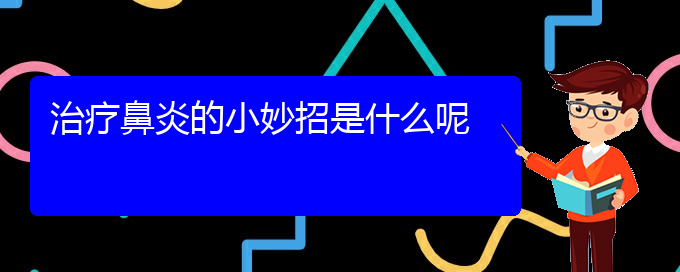 (貴陽(yáng)治療鼻炎正規(guī)醫(yī)院)治療鼻炎的小妙招是什么呢(圖1)