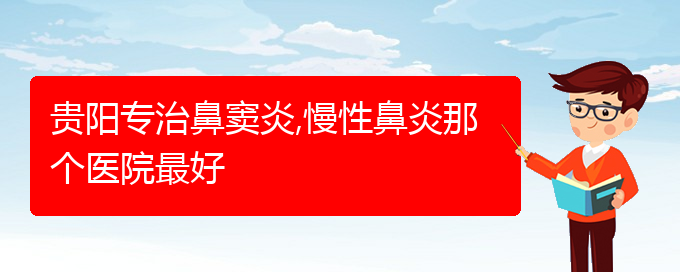 (貴陽哪家治療慢性鼻炎醫(yī)院好)貴陽專治鼻竇炎,慢性鼻炎那個醫(yī)院最好(圖1)