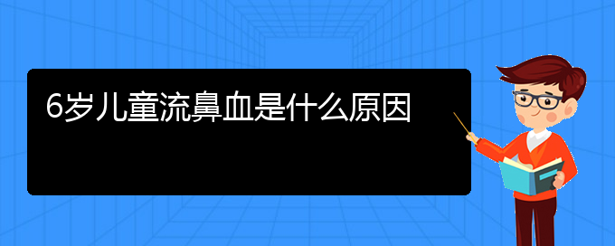 (貴陽(yáng)鼻科醫(yī)院掛號(hào))6歲兒童流鼻血是什么原因(圖1)