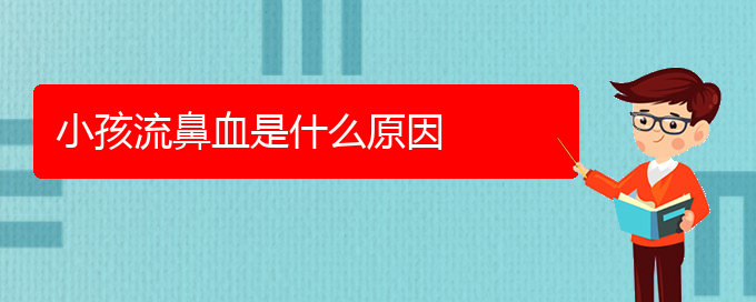 (貴陽鼻科醫(yī)院掛號(hào))小孩流鼻血是什么原因(圖1)