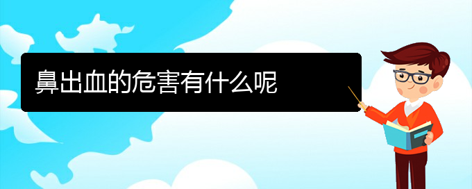 (貴陽鼻科醫(yī)院掛號(hào))鼻出血的危害有什么呢(圖1)