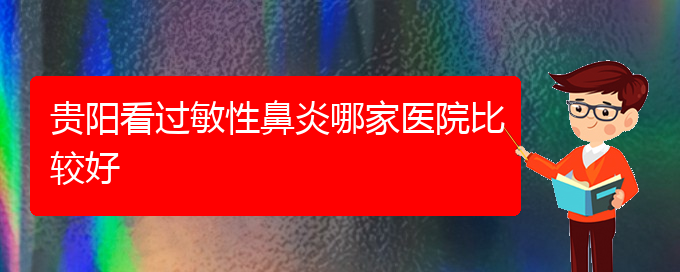 (貴州哪里有治過敏性鼻炎好的醫(yī)院)貴陽看過敏性鼻炎哪家醫(yī)院比較好(圖1)