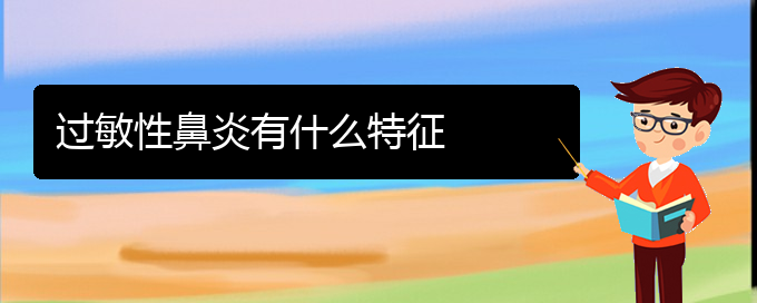 (貴陽治療過敏性鼻炎的醫(yī)院哪家比較好)過敏性鼻炎有什么特征(圖1)