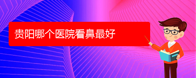 (貴陽哪個(gè)醫(yī)院對(duì)鼻中隔偏曲治療較好)貴陽哪個(gè)醫(yī)院看鼻最好(圖1)