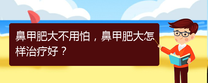 (治鼻甲肥大貴陽的醫(yī)院)鼻甲肥大不用怕，鼻甲肥大怎樣治療好？(圖1)