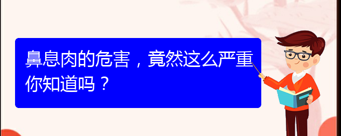 (貴陽醫(yī)院治療鼻息肉好)鼻息肉的危害，竟然這么嚴(yán)重你知道嗎？(圖1)