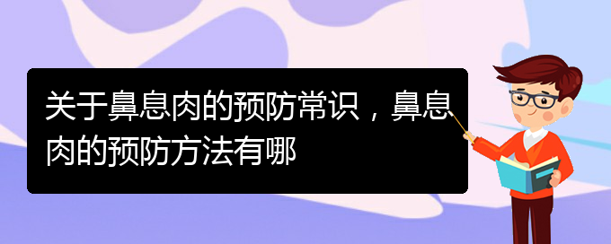 (貴陽(yáng)哪里有治鼻息肉)關(guān)于鼻息肉的預(yù)防常識(shí)，鼻息肉的預(yù)防方法有哪(圖1)