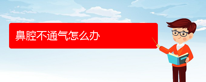 (貴陽五官科醫(yī)院哪個(gè)醫(yī)生看鼻腔乳頭狀瘤好)鼻腔不通氣怎么辦(圖1)