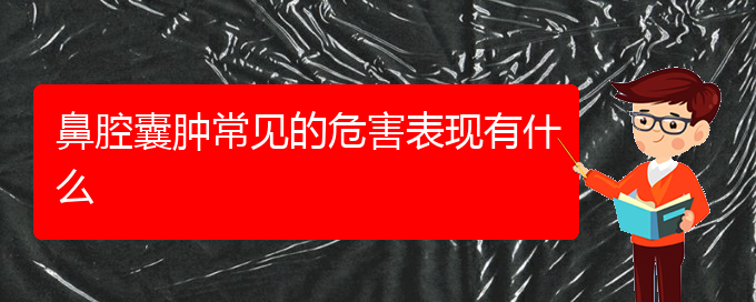 (貴陽看鼻腔乳頭狀瘤去哪個醫(yī)院)鼻腔囊腫常見的危害表現(xiàn)有什么(圖1)