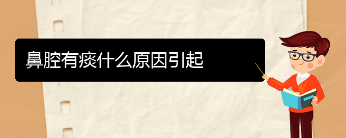 (貴陽(yáng)鼻科醫(yī)院掛號(hào))鼻腔有痰什么原因引起(圖1)