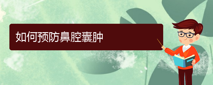 (貴陽哪個(gè)醫(yī)院看鼻腔腫瘤比較好)如何預(yù)防鼻腔囊腫(圖1)