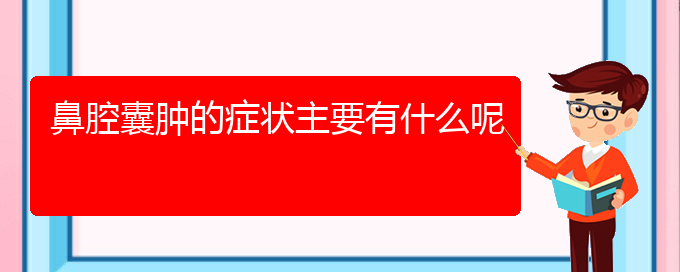 (治鼻腔腫瘤貴陽(yáng)哪家醫(yī)院好)鼻腔囊腫的癥狀主要有什么呢(圖1)